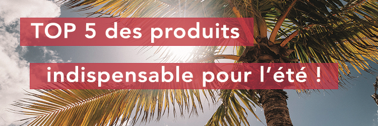 Top 5 des produits de l'été